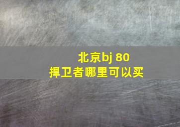 北京bj 80捍卫者哪里可以买